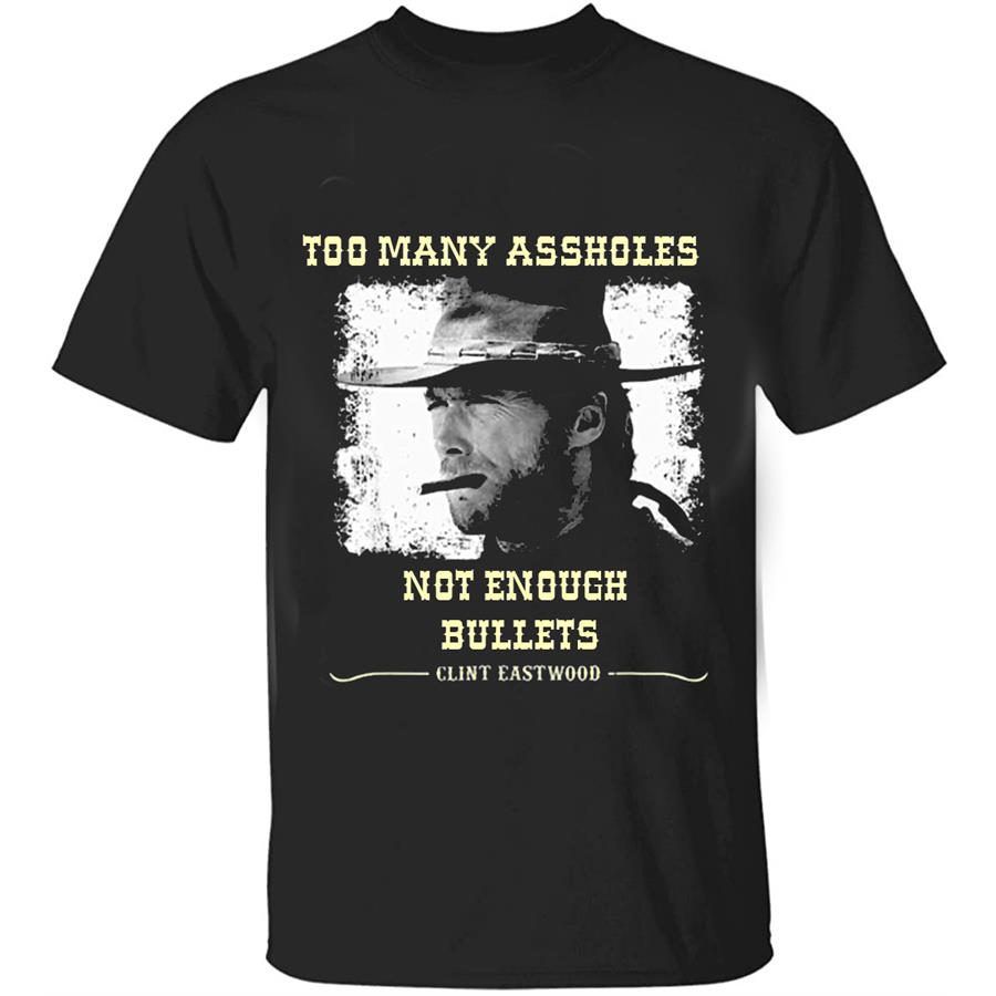 Too Many Assholes, Not Enough Bullets - Clint Eastwood (Unisex) T-Shirt